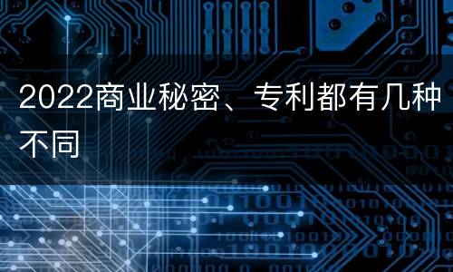 2022商业秘密、专利都有几种不同