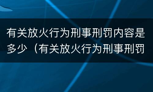 有关放火行为刑事刑罚内容是多少（有关放火行为刑事刑罚内容是多少条）