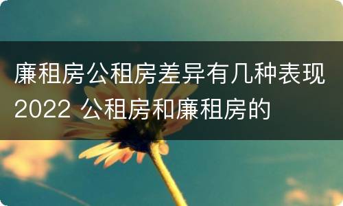 廉租房公租房差异有几种表现2022 公租房和廉租房的