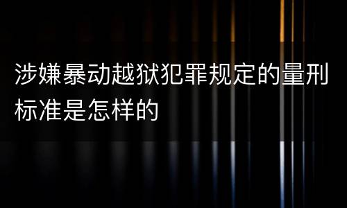 涉嫌暴动越狱犯罪规定的量刑标准是怎样的