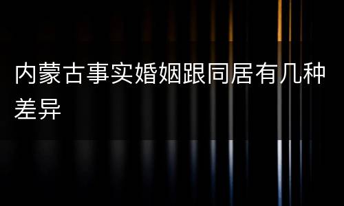 内蒙古事实婚姻跟同居有几种差异