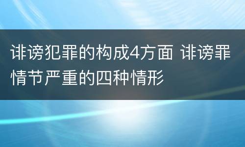 诽谤犯罪的构成4方面 诽谤罪情节严重的四种情形