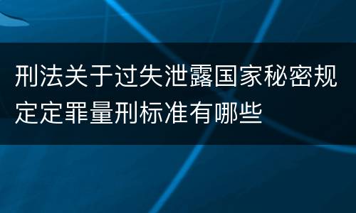 刑法关于过失泄露国家秘密规定定罪量刑标准有哪些