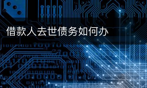 借款人去世债务如何办