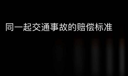 同一起交通事故的赔偿标准