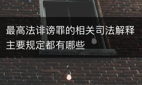 最高法诽谤罪的相关司法解释主要规定都有哪些