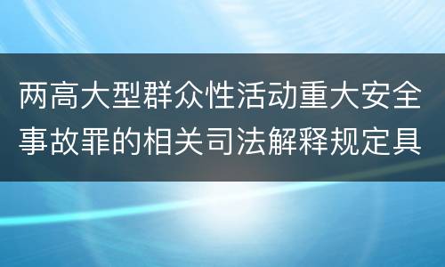 两高大型群众性活动重大安全事故罪的相关司法解释规定具体是什么内容