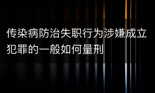 传染病防治失职行为涉嫌成立犯罪的一般如何量刑