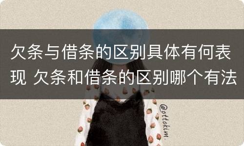 欠条与借条的区别具体有何表现 欠条和借条的区别哪个有法律效果