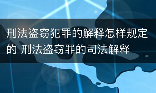 刑法盗窃犯罪的解释怎样规定的 刑法盗窃罪的司法解释