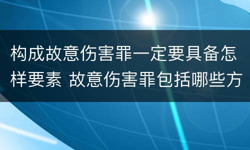 构成故意伤害罪一定要具备怎样要素 故意伤害罪包括哪些方面
