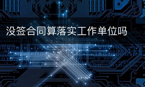 没签合同算落实工作单位吗