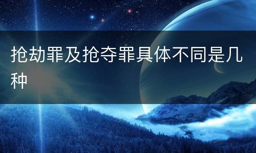 抢劫罪及抢夺罪具体不同是几种