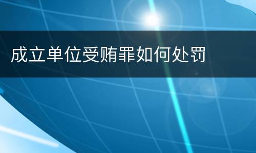 成立单位受贿罪如何处罚