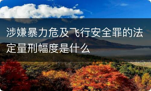 涉嫌暴力危及飞行安全罪的法定量刑幅度是什么