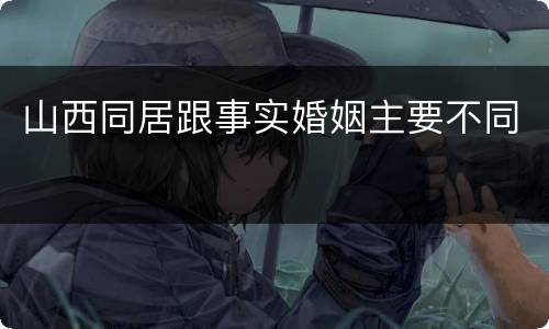 山西同居跟事实婚姻主要不同