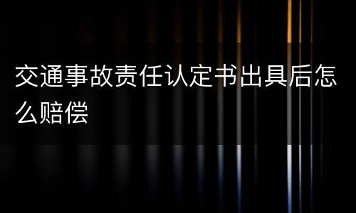 交通事故责任认定书出具后怎么赔偿