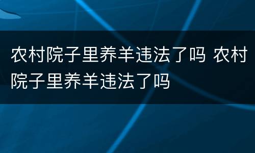 农村院子里养羊违法了吗 农村院子里养羊违法了吗