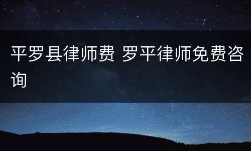 平罗县律师费 罗平律师免费咨询