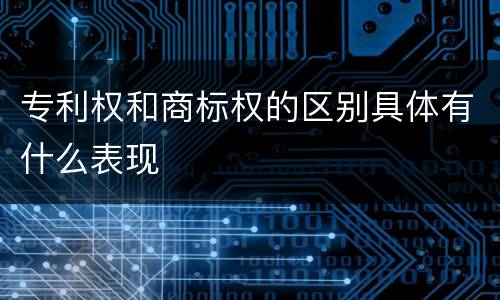 专利权和商标权的区别具体有什么表现