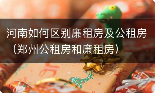 河南如何区别廉租房及公租房（郑州公租房和廉租房）