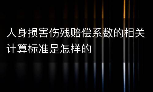 人身损害伤残赔偿系数的相关计算标准是怎样的