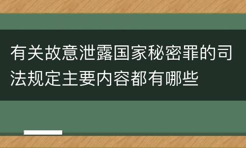 有关故意泄露国家秘密罪的司法规定主要内容都有哪些