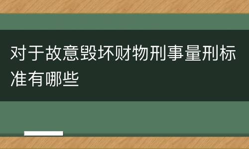 对于故意毁坏财物刑事量刑标准有哪些