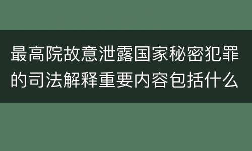最高院故意泄露国家秘密犯罪的司法解释重要内容包括什么
