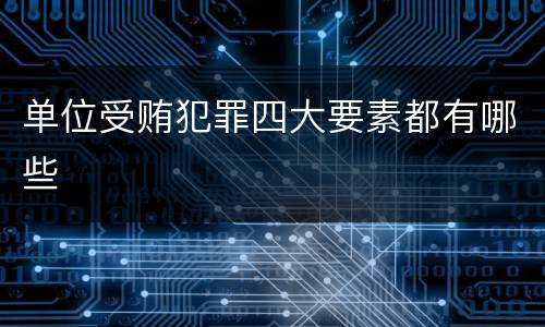 单位受贿犯罪四大要素都有哪些