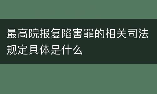 最高院报复陷害罪的相关司法规定具体是什么