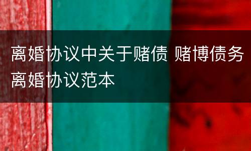离婚协议中关于赌债 赌博债务离婚协议范本