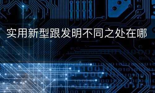 实用新型跟发明不同之处在哪