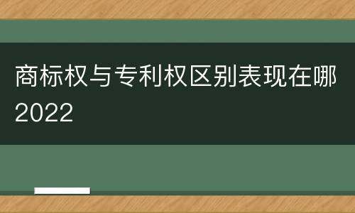 商标权与专利权区别表现在哪2022