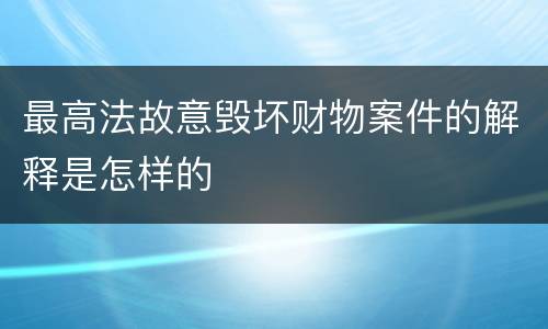 最高法故意毁坏财物案件的解释是怎样的