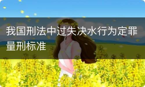 我国刑法中过失决水行为定罪量刑标准