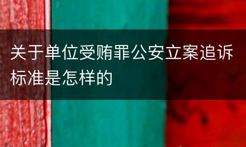 关于单位受贿罪公安立案追诉标准是怎样的