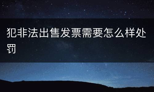 犯非法出售发票需要怎么样处罚