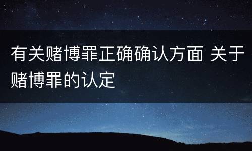 有关赌博罪正确确认方面 关于赌博罪的认定