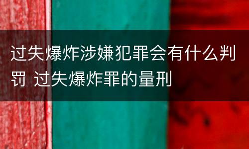 过失爆炸涉嫌犯罪会有什么判罚 过失爆炸罪的量刑