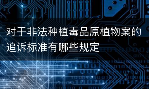 对于非法种植毒品原植物案的追诉标准有哪些规定