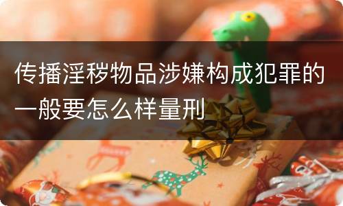 传播淫秽物品涉嫌构成犯罪的一般要怎么样量刑