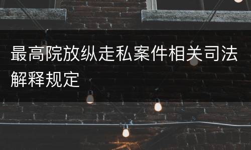 最高院放纵走私案件相关司法解释规定