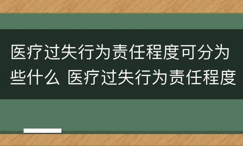医疗过失行为责任程度可分为些什么 医疗过失行为责任程度可分为些什么类型