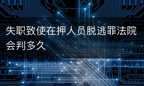 失职致使在押人员脱逃罪法院会判多久