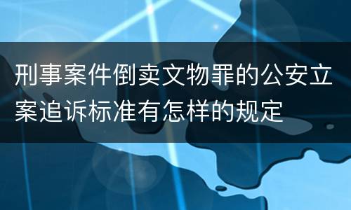 刑事案件倒卖文物罪的公安立案追诉标准有怎样的规定