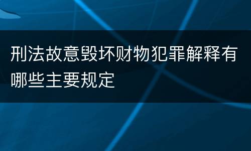 刑法故意毁坏财物犯罪解释有哪些主要规定