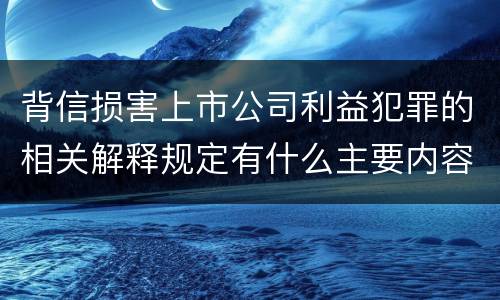 背信损害上市公司利益犯罪的相关解释规定有什么主要内容
