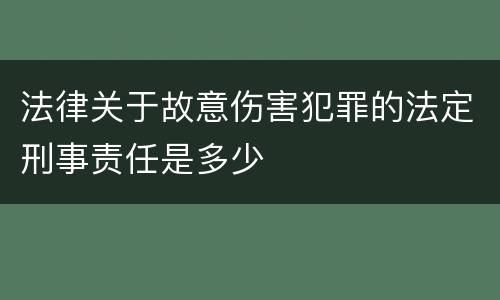 法律关于故意伤害犯罪的法定刑事责任是多少