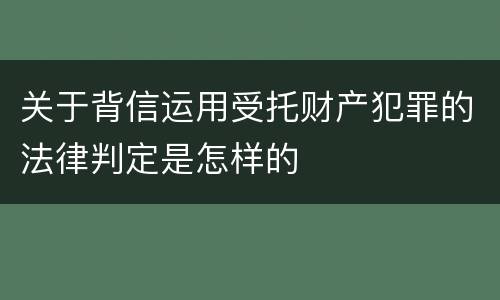 关于背信运用受托财产犯罪的法律判定是怎样的
